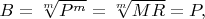 $B=\sqrt[m]{P^m}=\sqrt[m]{MR}=P,$
