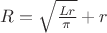 $R = \sqrt\frac{L r}{\pi}+r$