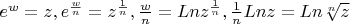 $e^{w}=z, e^{\frac{w}{n}}=z^{\frac{1}{n}}, \frac{w}{n}=Lnz^\frac{1}{n}, \frac{1}{n}Ln z=Ln\sqrt[n]{z}$