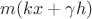 $m(kx+\gamma h)$