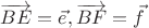 $\overrightarrow{BE} = \vec{e}, \overrightarrow{BF}= \vec{f}$