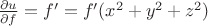 $\frac{\partial{u}}{\partial{f}} = f'= f'(x^2+y^2+z^2)$