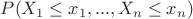 $P(X_1 \le x_1, ..., X_n \le x_n)$