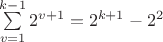 $\sum\limits_{v=1}^{k-1}2^{v+1}=2^{k+1}-2^2$