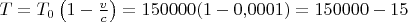 $T=T_0\left(1-\frac vc\right)=150000(1-0{,}0001)=150000-15$