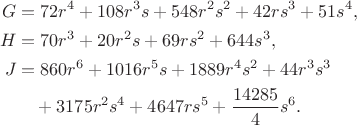 $$\begin{aligned}
G&=72r^4+108r^3s+548r^2s^2+42rs^3+51s^4,\\
H&=70r^3+20r^2s+69rs^2+644s^3,\\
J&=860r^6+1016r^5s+1889r^4s^2+44r^3s^3\\
&\quad+3175r^2s^4+4647rs^5+\frac{14285}{4}s^6.
\end{aligned}$$