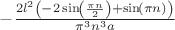 $-\frac{2 l^{2} \left(-2 \sin \! \left(\frac{\pi  n}{2}\right)+\sin \! \left(\pi  n \right)\right)}{\pi^{3} n^{3} a}
$