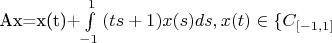 Ax=x(t)+\int\limits_{-1}^{1}{(ts+1)x(s)ds}, x(t)\in\{C}_{[-1,1]}
