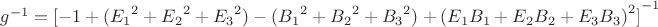 ${g^{-1}} = {[{-1 + ({{E_1}^2} + {{E_2}^2} + {{E_3}^2}) - ({{B_1}^2} + {{B_2}^2} + {{B_3}^2}) + {{({E_1}{B_1} + {E_2}{B_2} + {E_3}{B_3})}^2}]}^{-1}}$