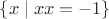 $\{x\mid xx=-1\}$