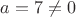 $a=7 \not=0$