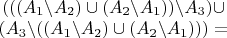 $\begin{matrix}(((A_{1}\backslash A_{2})\cup(A_{2}\backslash A_{1}))\backslash A_{3})\cup\\
(A_{3}\backslash((A_{1}\backslash A_{2})\cup(A_{2}\backslash A_{1})))=
\end{matrix}$