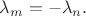 $\lambda_m=-\lambda_n.$