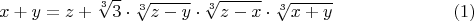 $$x+y=z+ \sqrt[3]{3} \cdot \sqrt[3]{z-y} \cdot \sqrt[3]{z-x} \cdot \sqrt[3]{x+y} \eqno(1)$$
