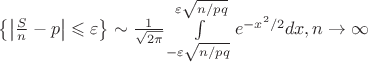 $\left\lbrace\left\lvert \frac{S}{n} - p \right\rvert \leqslant \varepsilon \right\rbrace \sim \frac{1}{\sqrt{2\pi}}\int\limits_{-\varepsilon\sqrt{n/pq}}^{\varepsilon\sqrt{n/pq}}e^{-x^2/2} dx, n \to \infty$