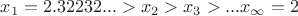 $x_1=2.32232...>x_2>x_3>...x_{\infty} =2$