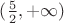 $({\frac 5 2}, +\infty)$