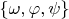 $\{ \omega, \varphi, \psi \}$