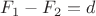 $F_1 - F_2 = d$