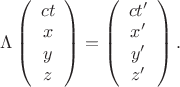 $\Lambda \left(\begin{array}{c}ct\\x \\y \\z \\ \end{array}\right)=\left(\begin{array}{c}ct'\\x'\\y'\\z'\\ \end{array}\right).$