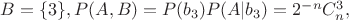 $ B=\{ 3\}, P(A,B)= P(b_3) P(A|b_3)= 2^{-n} C_n^3, $
