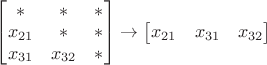 $\begin{bmatrix}
 *&*  &* \\
 x_{21}&*  &* \\
 x_{31}&x_{32}  &* 
\end{bmatrix}\to\begin{bmatrix}
 x_{21}& x_{31} &x_{32}\end{bmatrix}$