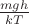 $\frac { mgh} {kT}$