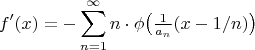 $$f'(x)=-\sum_{n=1}^\infty n\cdot\phi\bigl(\tfrac1{a_n}(x-1/n)\bigr)$$