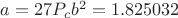 $a= {27P_cb^2} =1.825032