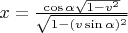 $x=\frac{\cos\alpha\sqrt{1-v^2}}{\sqrt{1-(v\sin\alpha)^2}}$