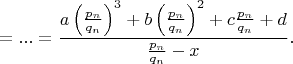 $=...=\dfrac{a\left ( \frac{p_n}{q_n} \right )^3+b\left ( \frac{p_n}{q_n} \right )^2+c\frac{p_n}{q_n}+d}{\frac{p_n}{q_n}-x}.$