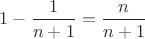 $1-\dfrac {1}{n+1}=\dfrac {n}{n+1}$