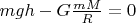 $mgh-G\frac{mM}{R}=0$