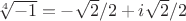 $\sqrt [4] {-1} = -\sqrt{2}/2+i\sqrt{2}/2$