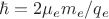 $\hbar=2\mu_e m_e/q_e$