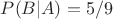 $P(B|A)=5/9$