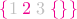${\color{magenta} \{}{\color{lightgray} 1}\;{\color{magenta} 2}\;{\color{lightgray} 3}\;{\color{magenta} \{\}}{\color{magenta} \}}$