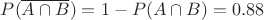 $P(\overline{A\cap B})=1-P(A\cap B)=0.88$