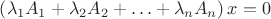$\left(\lambda_1A_1+ \lambda_2A_2 + \ldots + \lambda_nA_n\right)x=0$