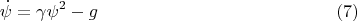 $$\dot{\psi}=\gamma \psi^2-g \eqno(7)$$