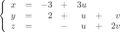 $$\left\{\begin{array}{lcrcrcr}
x&=&-3&+&3u\\
y&=&2&+&u&+&v\\
z&=&&-&u&+&2v
\end{array}\right. $$