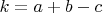 ${k=a+b-c}$