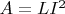 $A = LI^2$