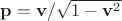 $\mathbf{p}=\mathbf{v}/\sqrt{1-\mathbf{v}^2}$