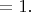 $=1.$