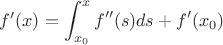 $f'(x)=\displaystyle\int_{x_0}^x f''(s) ds + f'(x_0)$