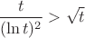 $$
\frac{t}{(\ln t)^2}>\sqrt{t}
$$
