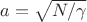 $a=\sqrt{{N}/{\gamma }}$