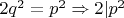 $2q^2 = p^2 \Rightarrow 2|p^2$