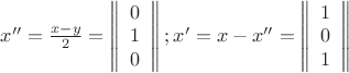 $\[x'' = \frac{{x - y}}{2} = \left\| {\begin{array}{*{20}{c}}
0\\
1\\
0
\end{array}} \right\|;x' = x - x'' = \left\| {\begin{array}{*{20}{c}}
1\\
0\\
1
\end{array}} \right\|\]$